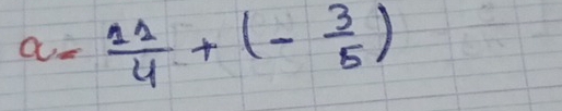 a= 11/4 +(- 3/5 )