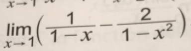 limlimits _xto 1( 1/1-x - 2/1-x^2 )