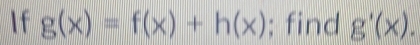 If g(x)=f(x)+h(x); find g'(x).