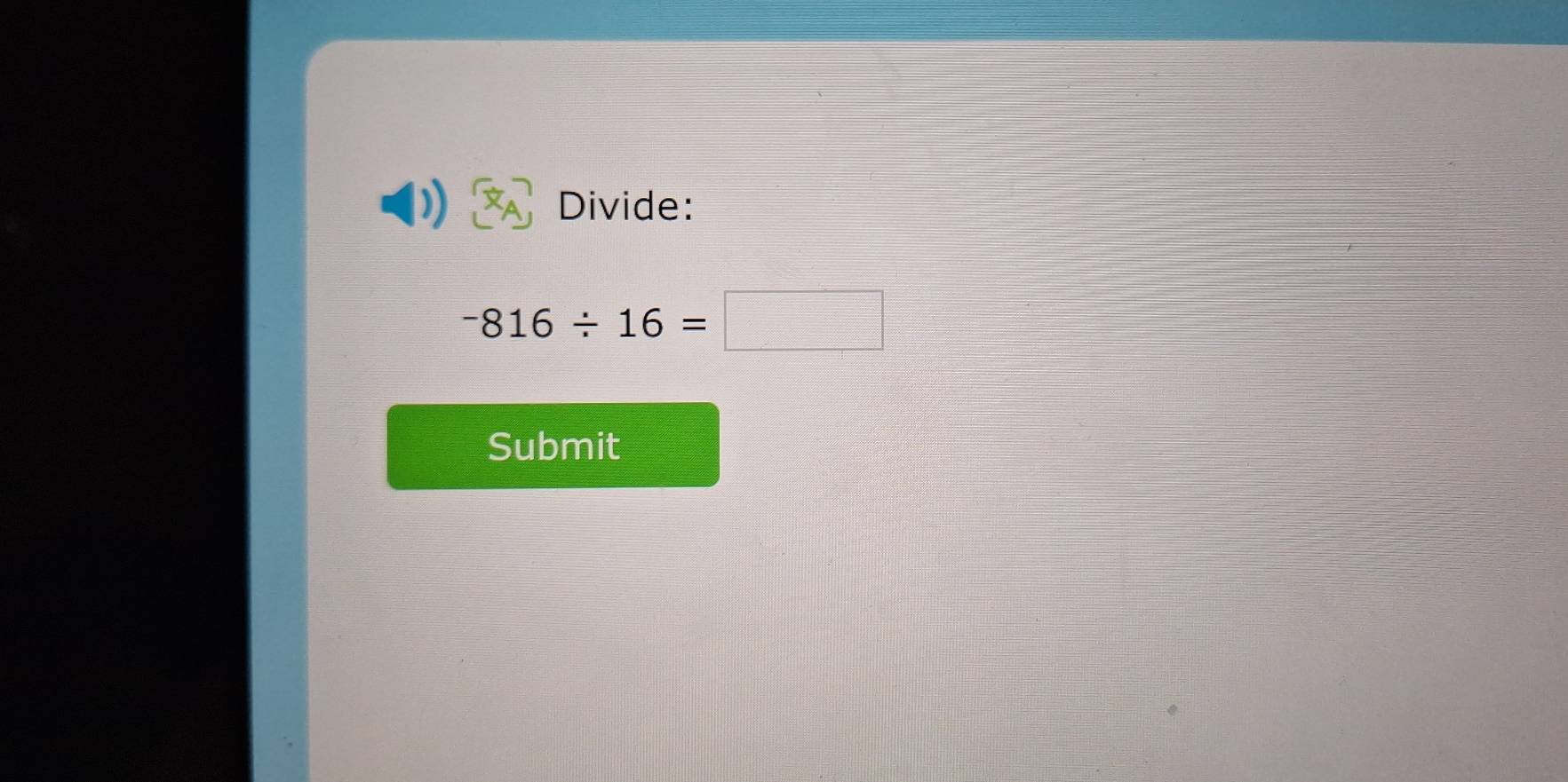 Divide:
-816/ 16=□
Submit