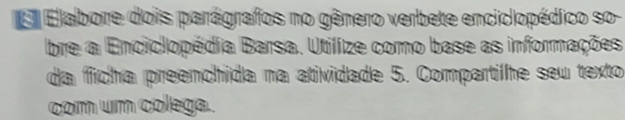 Elabore dois parágrafos no gênero verbete enciclopédico so 
bre a Enciclopédia Barsa. Utilize como base as informações 
da ficha preenchida na atividade 5. Compartilhe seu texto 
com um colega.