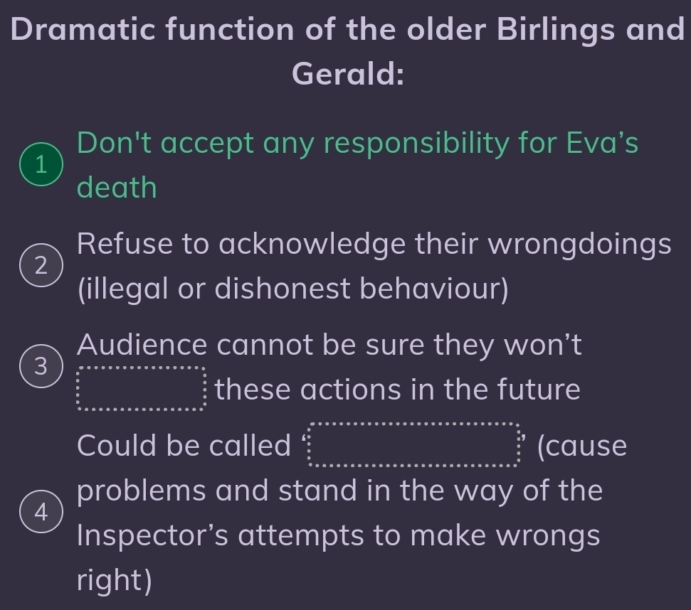 Dramatic function of the older Birlings and
Gerald:
Don't accept any responsibility for Eva’s
1
death
Refuse to acknowledge their wrongdoings
2
(illegal or dishonest behaviour)
Audience cannot be sure they won't
3 ∈tlimits _ 5/2 ^frac 5 these actions in the future
Could be called beginvmatrix a&a&a&a&a&a&a&a&a&a+a+c+a+c+a++c+a+c+a+c+a+c+a +b+c+a+c+a+ca a/a   b/a &endvmatrix (cause
problems and stand in the way of the
4
Inspector’s attempts to make wrongs
right)