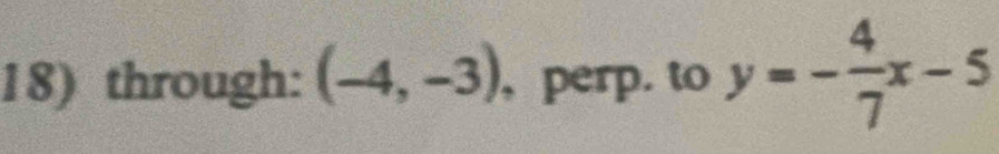 through: (-4,-3) , perp. to y=- 4/7 x-5