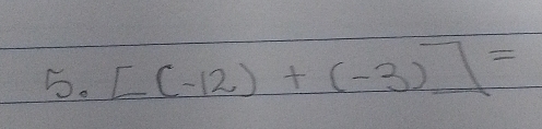 [(-12)+(-3)]=