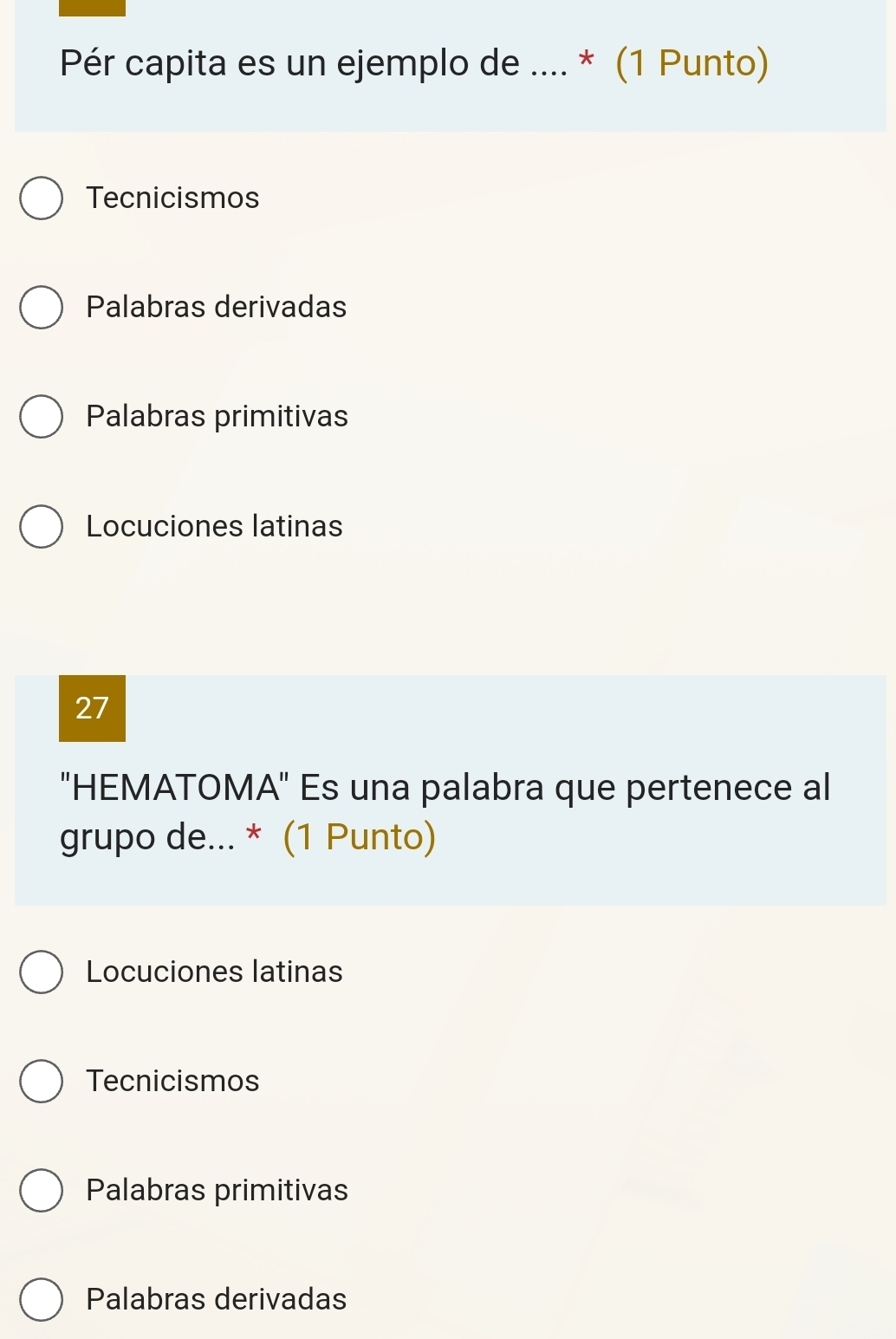 Pér capita es un ejemplo de .... * (1 Punto)
Tecnicismos
Palabras derivadas
Palabras primitivas
Locuciones latinas
27
"HEMATOMA" Es una palabra que pertenece al
grupo de... * (1 Punto)
Locuciones latinas
Tecnicismos
Palabras primitivas
Palabras derivadas