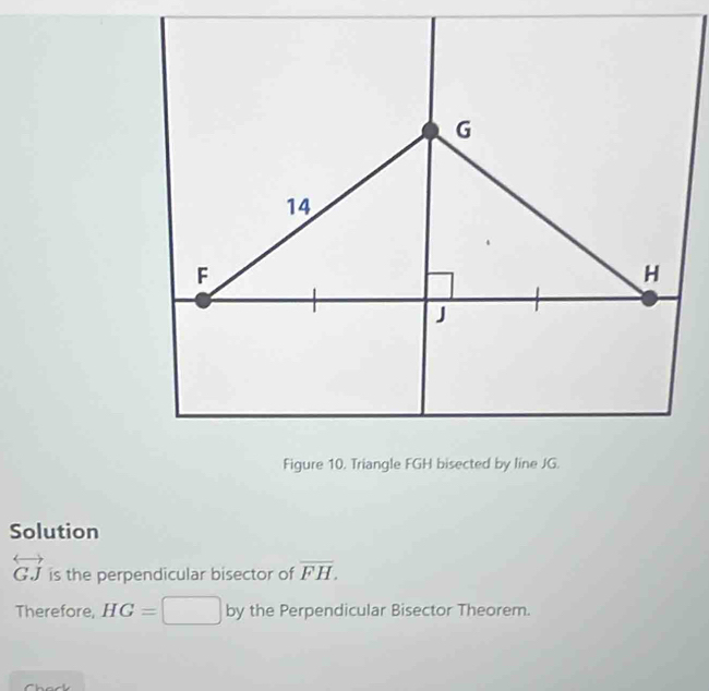 Solution
overleftrightarrow GJ is the perpendicular bisector of overline FH. 
Therefore, HG=□ by the Perpendicular Bisector Theorem.