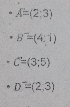 vector A=(2;3)
B^(to)=(4:1)
C=(3;5)
D^(vector )=(2;3)