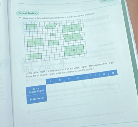 Parod 
_ 
hiams _Dale 
_ 
Spiral Review 
7. Here is an unlabeled rectangle and several quadrilaterals that are labeled. 
caled copies of the unlabeled rectangle.
