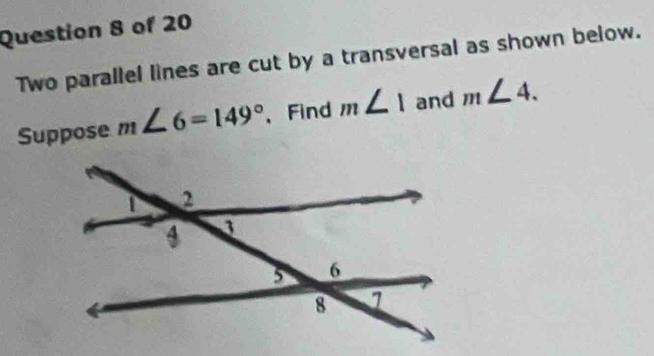 Two parallel lines are cut by a transversal as shown below. 
Suppose m∠ 6=149° 、Find m∠ 1 and m∠ 4.