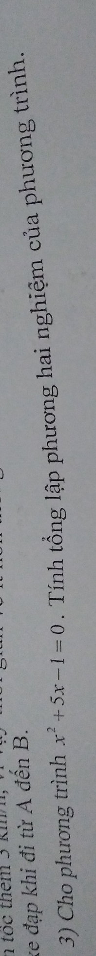 toc them 3 km
ke đạp khi đi từ A đến B. 
3) Cho phương trình x^2+5x-1=0. Tính tổng lập phương hai nghiệm của phương trình.