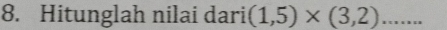 Hitunglah nilai dari (1,5)* (3,2)...