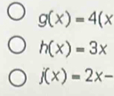 g(x)=4(x
h(x)=3x
j(x)=2x-