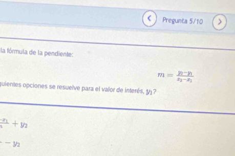 la fórmula de la pendiente:
m=frac y_2-y_1x_2-x_1
quientes opciones se resuelve para el valor de interés, y_1 7
frac x_1x+y_2
-y_2