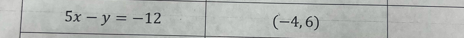 5x-y=-12
(-4,6)