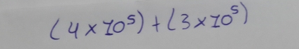 (4* 10^5)+(3* 10^5)