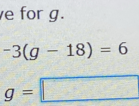 for g.
-3(g-18)=6
g= □