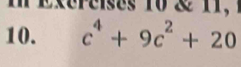 Exereises 10 & 11, 
10. c^4+9c^2+20