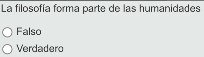La filosofía forma parte de las humanidades
Falso
Verdadero