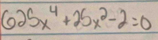 625x^4+25x^2-2=0