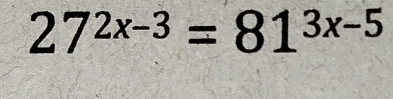 27^(2x-3)=81^(3x-5)