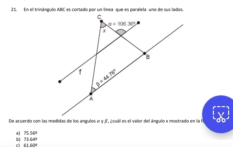 De acuerdo con las medidas de los angulos α y β, ¿cuál es el valor del ángulo x mostrado en la fi
a) 75.56^(_ circ)
b) 73.64^(_ circ)
cl 61.60^(_ circ)