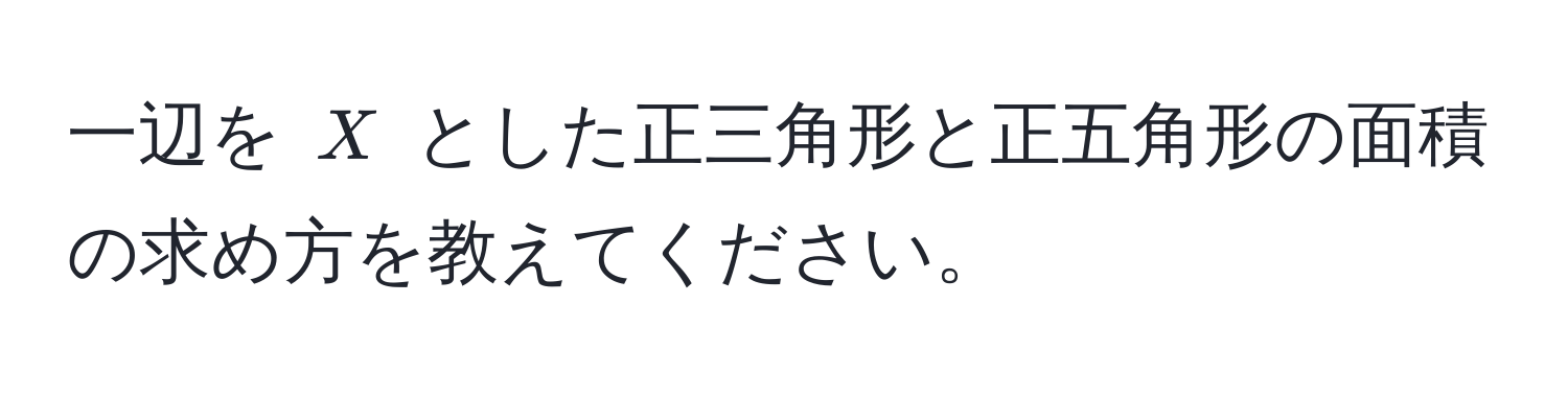 一辺を $X$ とした正三角形と正五角形の面積の求め方を教えてください。