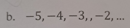 - -5, -4, -3, , -2, ...