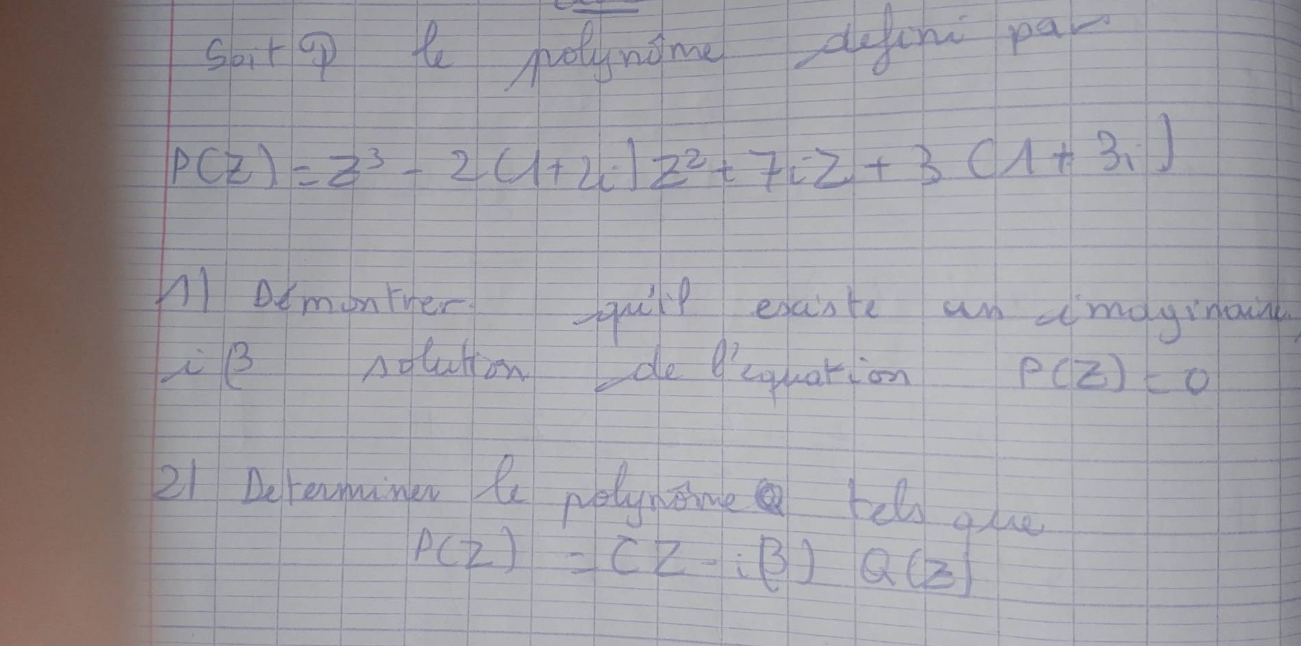 spit op l sunǒme dech pa
P(z)=z^3-2(1+2i)z^2+7iz+3(1+3i)
11 acmnter qulp exaste an ameyinau 
B noluton de B'cquation P(z)=0
21 Detevunen le pelyname fell que
p(z)=(z-ibeta ) Q(3)