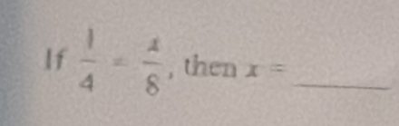 If  1/4 = 1/8  , then x= _