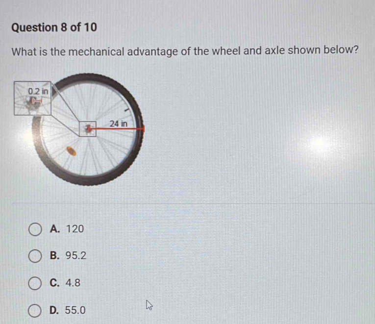 What is the mechanical advantage of the wheel and axle shown below?
A. 120
B. 95.2
C. 4.8
D. 55.0