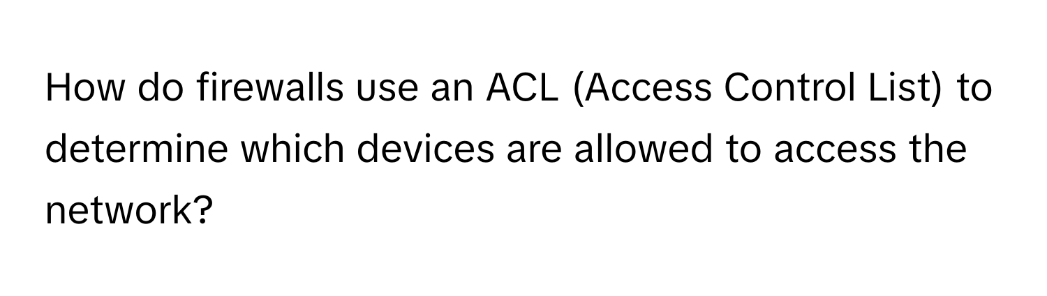 How do firewalls use an ACL (Access Control List) to determine which devices are allowed to access the network?