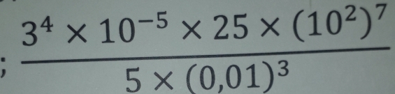 frac 3^4* 10^(-5)* 25* (10^2)^75* (0,01)^3