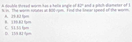 Solved: A double thread worm has a helix angle of 82° and a pitch ...