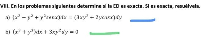 En los problemas siguientes determine si la ED es exacta. Si es exacta, resuélvela.
a) (x^2-y^2+y^2sen x)dx=(3xy^2+2ycos x)dy
b) (x^3+y^3)dx+3xy^2dy=0