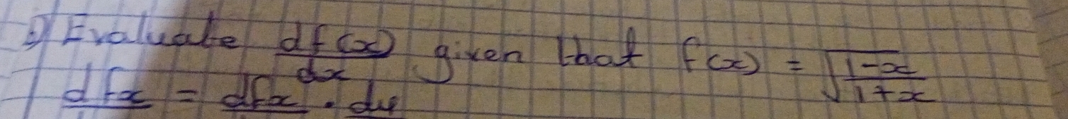Evaluate
 df(x)/dx 
 dfx/dfx = dfx/dx · dx given that
f(x)=sqrt(frac 1-x)1+x