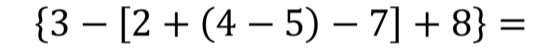  3-[2+(4-5)-7]+8 =