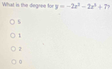 What is the degree for y=-2x^2-2x^5+7 ?
5
1
2
0