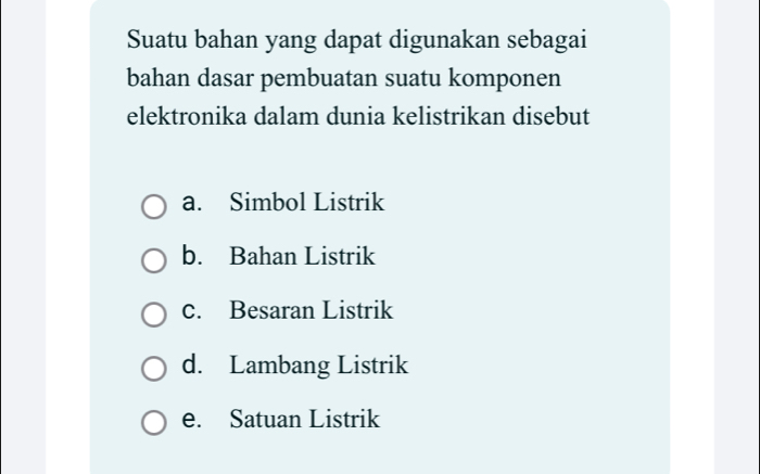 Suatu bahan yang dapat digunakan sebagai
bahan dasar pembuatan suatu komponen
elektronika dalam dunia kelistrikan disebut
a. Simbol Listrik
b. Bahan Listrik
c. Besaran Listrik
d. Lambang Listrik
e. Satuan Listrik