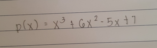 p(x)=x^3+6x^2-5x+7