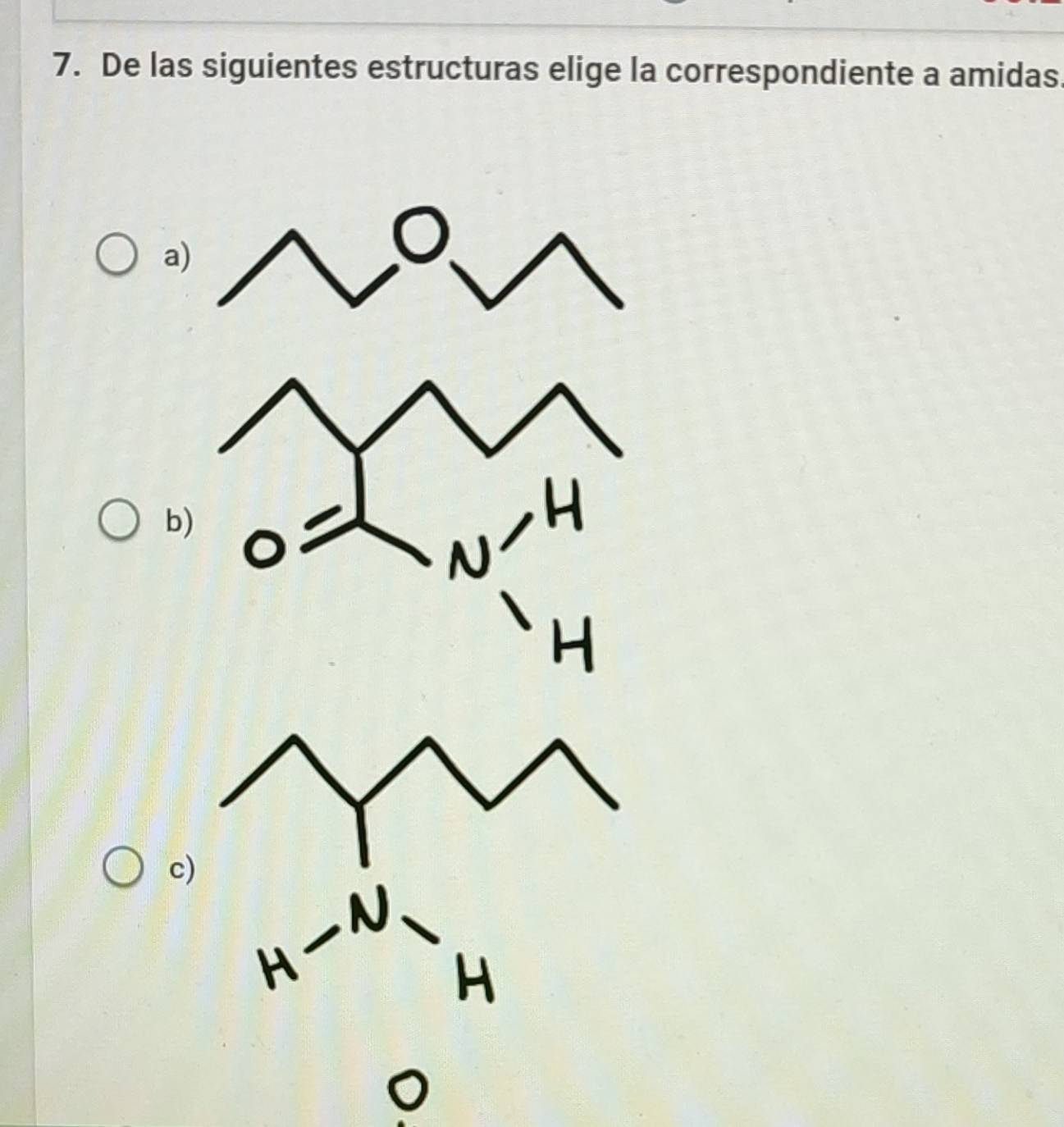 De las siguientes estructuras elige la correspondiente a amidas.
a
b
c) H-N
H