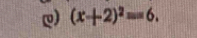 ) (x+2)^2=6.