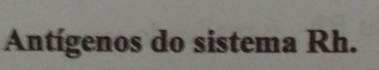 Antígenos do sistema Rh.