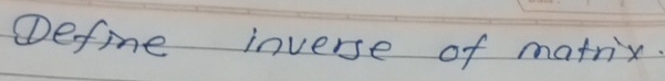 Define inverse of matrix.