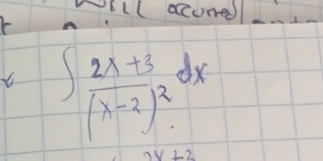 iLlacurred
∈t frac 2x+3(x-2)^2dx
⊥ 2