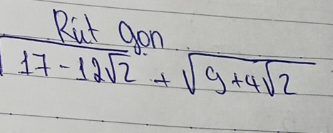 Rut aon
sqrt(17-12sqrt 2)+sqrt(9+4sqrt 2)