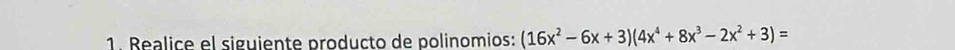 Realice el siguiente producto de polinomios: (16x^2-6x+3)(4x^4+8x^3-2x^2+3)=