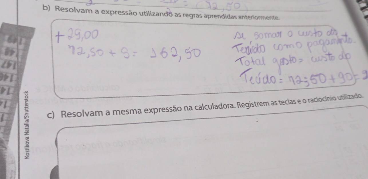 Resolvam a expressão utilizando as regras aprendidas anteriormente. 
a 
c) Resolvam a mesma expressão na calculadora. Registrem as teclas e o raciocínio utilizado.