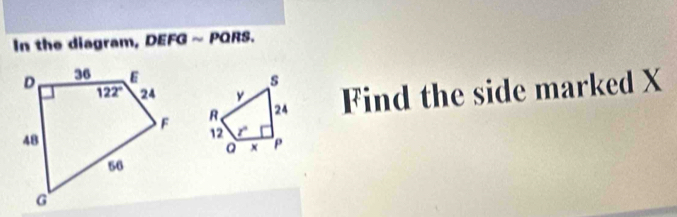 In the diagram, DEFG ~ PQRS.
Find the side marked X