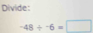 Divide:
-48/ -6=□