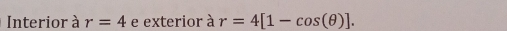 Interior à r=4 e exterior à r=4[1-cos (θ )].